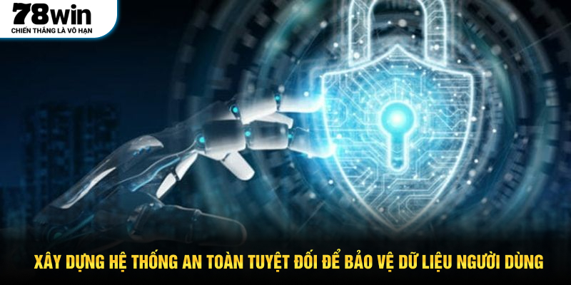 Xây dựng hệ thống an toàn tuyệt đối để bảo vệ dữ liệu người dùng